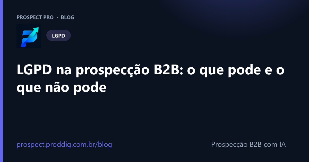 LGPD na prospecção B2B: o que pode e o que não pode (guia prático)