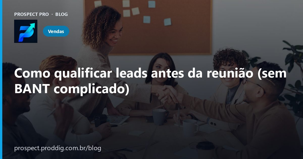 Como qualificar leads antes da reunião (sem BANT complicado)
